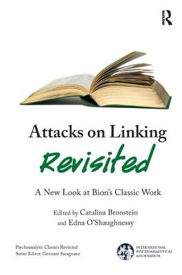 Attacks on Linking Revisited: A New Look at Bion's Classic Work - Bronstein, Catalina (Editor), and O'Shaughnessy, Edna (Editor)