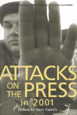 Attacks on the Press in 2001: A Worldwide Survey - Committee to Protect Journalists, and Garrels, Anne (Preface by), and Cooper, Ann (Introduction by)