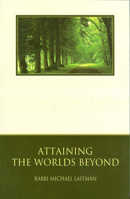 Attaining the Worlds Beyond: A Guide to Spiritual Discovery - Laitman, Rav Michael