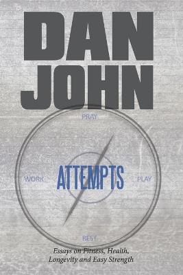Attempts: Essays on Fitness, Health, Longevity and Easy Strength - John, Dan