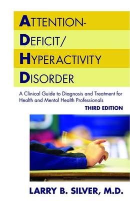 Attention-Deficit/Hyperactivity Disorder: A Clinical Guide to Diagnosis and Treatment for Health and Mental Health Professionals - Silver, Larry B