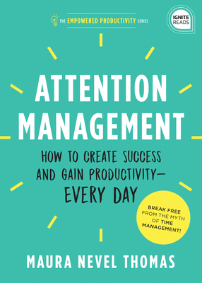 Attention Management: How to Create Success and Gain Productivity -- Every Day - Thomas, Maura