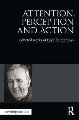 Attention, Perception and Action: Selected Works of Glyn Humphreys - Humphreys, Glyn W.