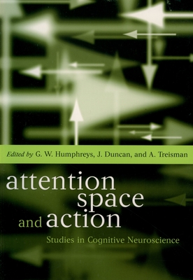 Attention, Space, and Action: Studies in Cognitive Neuroscience - Humphreys, Glyn W (Editor), and Duncan, John (Editor), and Treisman, Anne (Editor)