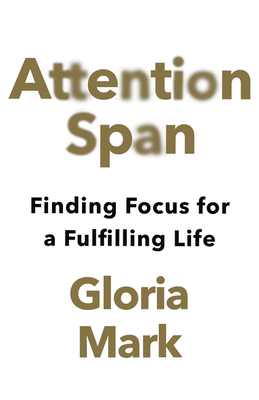 Attention Span: Finding Focus for a Fulfilling Life - Mark, Gloria