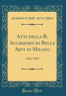 Atti Della R. Accademia Di Belle Arti in Milano: Anno 1868 (Classic Reprint)