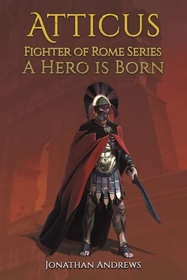 Atticus, Fighter of Rome Series: A Hero is Born - Andrews, Jonathan