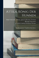 Attila, Knig der Hunnen: Eine romantische Tragdie in f?nf Akten.