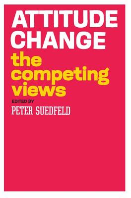 Attitude Change: The Competing Views - Suedfeld, Peter (Editor)