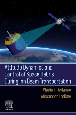 Attitude Dynamics and Control of Space Debris During Ion Beam Transportation - Aslanov, Vladimir, and Ledkov, Alexander