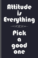 Attitude Is Everything Pick A Good One: Blank Journal College Ruled / Diary:: Softcover Book for Writing Short-stories, Poetry, Lists, Ideas, Affirmations, Gratitude:: 6" x 9" - 120 lined pages