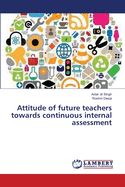 Attitude of future teachers towards continuous internal assessment