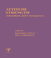 Attitude Strength: Antecedents and Consequences