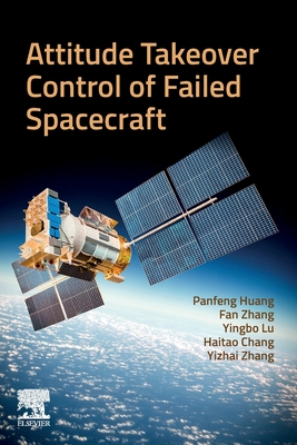 Attitude Takeover Control of Failed Spacecraft - Huang, Panfeng, and Zhang, Fan, PhD, and Lu, Yingbo, PhD