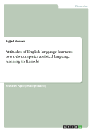 Attitudes of English Language Learners Towards Computer Assisted Language Learning in Karachi