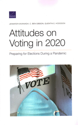 Attitudes on Voting in 2020: Preparing for Elections During a Pandemic - Kavanagh, Jennifer, and Gibson, C Ben, and Hodgson, Quentin E