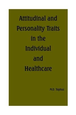 Attitudinal and Personality Traits in the Individual and Healthcare - Tophus, M D
