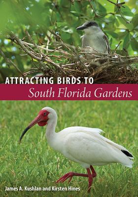 Attracting Birds to South Florida Gardens - Kushlan, James A, and Hines, Kirsten N