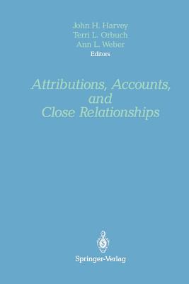 Attributions, Accounts, and Close Relationships - Harvey, John H, Dr. (Editor), and Orbuch, Terri L, Ph.D. (Editor), and Weber, Ann L (Editor)