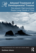 Attuned Treatment of Developmental Trauma: Non-abused, High-functioning People Living Outside of Time