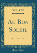 Au Bon Soleil (Classic Reprint)