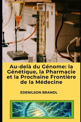 Au-del? du G?nome: la G?n?tique, la Pharmacie et la Prochaine Fronti?re de la M?decine - Brandl, Edenilson