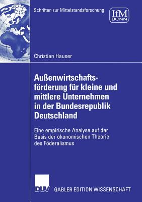 Au?enwirtschaftsfrderung f?r kleine und mittlere Unternehmen in der Bundesrepublik Deutschland: Eine empirische Analyse auf der Basis der konomischen Theorie des Fderalismus - Hauser, Christian, and Koppelmann und Prof. Dr. Manfred Feldsieper, Prof. Dr. Udo (Foreword by)