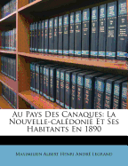 Au Pays Des Canaques: La Nouvelle-Cal?donie Et Ses Habitants En 1890