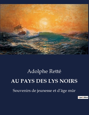 Au Pays Des Lys Noirs Souvenirs de Jeunesse Et D'Age Mur - Rett?, Adolphe