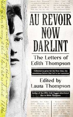 Au Revoir Now Darlint: The Letters of Edith Thompson - Thompson, Laura (Editor)