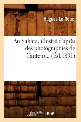 Au Sahara, illustr? d'apr?s des photographies de l'auteur (?d.1891) - Le Roux, Hugues