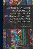 Au soleil. La patrie de Colomba. Le monastre de Corbara. Les bandits Corses. Une page d'histoire indite