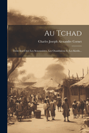 Au Tchad: Trois Ans Chez Les Senoussistes, Les Ouadda?ens Et Les Kirdis...