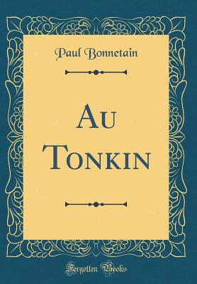 Au Tonkin (Classic Reprint) - Bonnetain, Paul