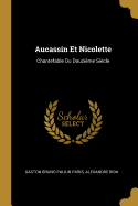 Aucassin Et Nicolette: Chantefable Du Douzieme Siecle