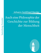 Auch eine Philosophie der Geschichte zur Bildung der Menschheit: Beitrag zu vielen Beitrgen des Jahrhunderts