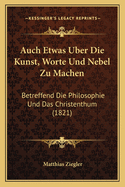 Auch Etwas Uber Die Kunst, Worte Und Nebel Zu Machen: Betreffend Die Philosophie Und Das Christenthum (1821)