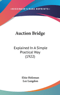 Auction Bridge: Explained In A Simple Practical Way (1922)