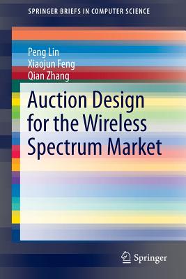 Auction Design for the Wireless Spectrum Market - Lin, Peng, and Feng, Xiaojun, and Zhang, Qian