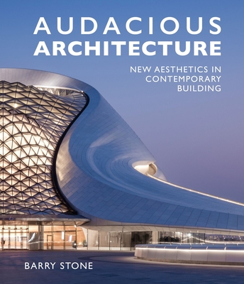 Audacious Architecture: New Aesthetics in Contemporary Building - Stone, Barry