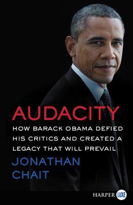 Audacity: How Barack Obama Defied His Critics and Created a Legacy That Will Prevail [Large Print]: How Barack Obama Defied His Critics and Created a Legacy That Will Prevail [Large Print] - Chait, Jonathan