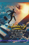 Audacity. The Art of Attempting the Impossible and Achieving the Extraordinary.