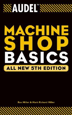 Audel Machine Shop Basics - Miller, Rex, Dr., and Miller, Mark Richard
