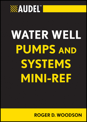 Audel Water Well Pumps and Systems Mini-Ref - Woodson, Roger D.