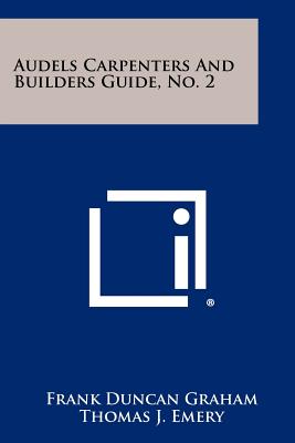 Audels Carpenters And Builders Guide, No. 2 - Graham, Frank Duncan, and Emery, Thomas J