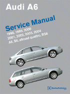 Audi A6 Service Manual: 1998, 1999, 2000, 2001, 2002, 2003, 2004 Including S6, Allroad Quattro, RS6