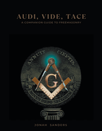 Audi, Vide, Tace: A Companion Guide To Freemasonry