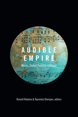 Audible Empire: Music, Global Politics, Critique - Radano, Ronald (Editor)