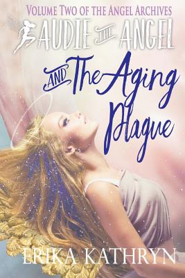 Audie the Angel: And the Aging Plague - Kathryn, Erika