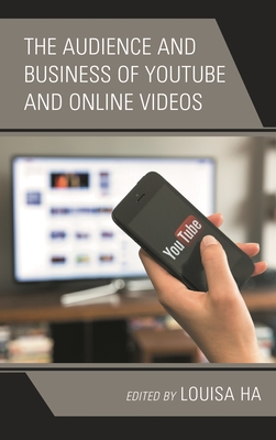 Audience and Business of YouTube and Online Videos - Ha, Louisa (Contributions by), and Abuljadail, Mohammad (Contributions by)